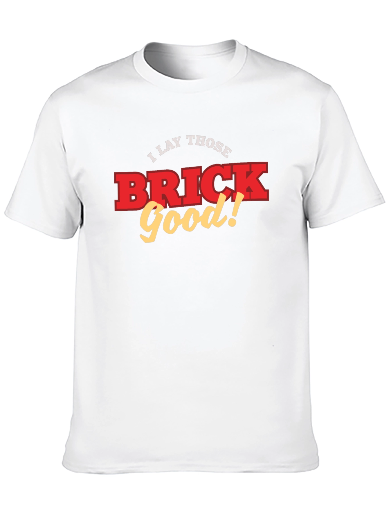 I Lay Those Brick Good! Funny T-Shirt