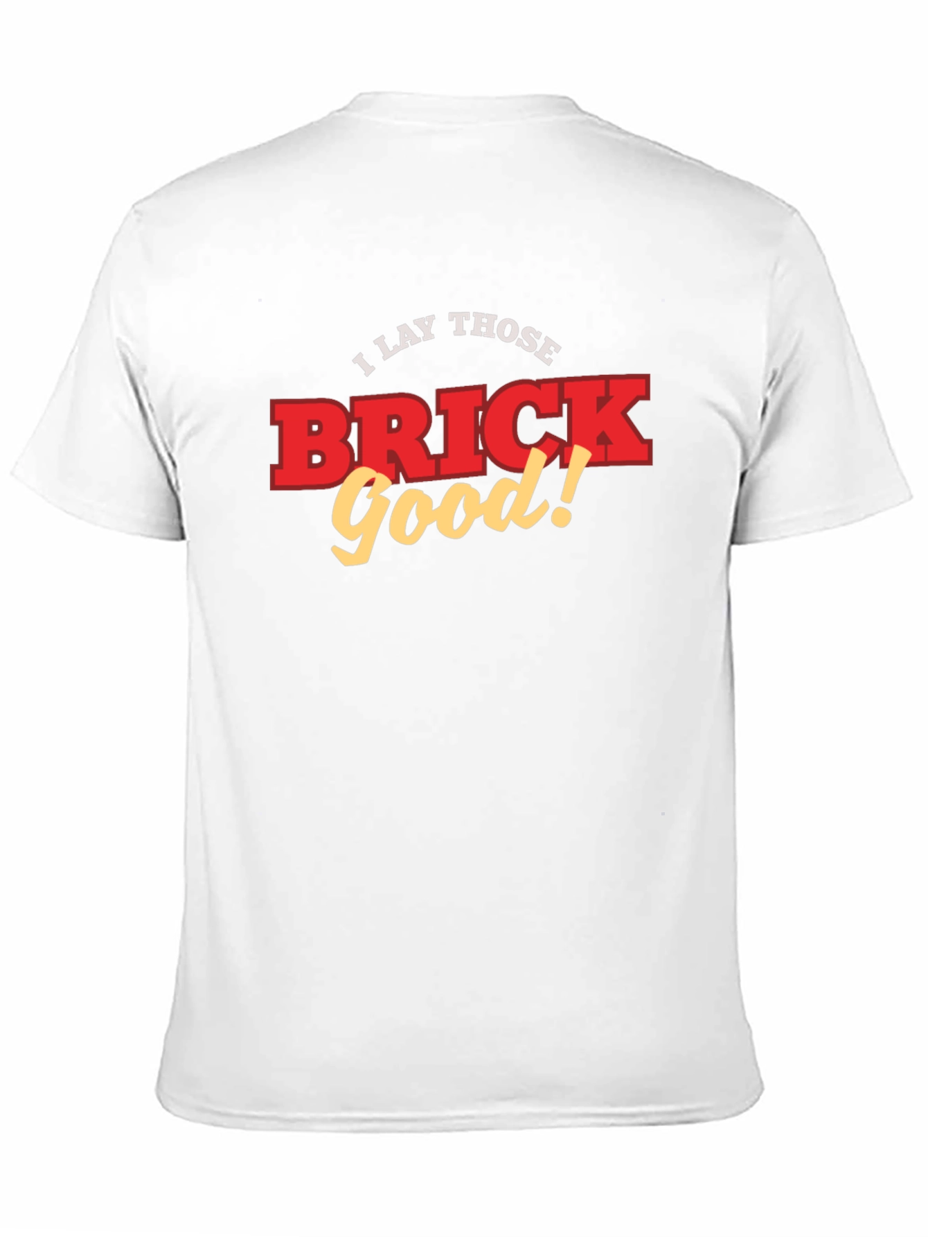 I Lay Those Brick Good! Funny T-Shirt