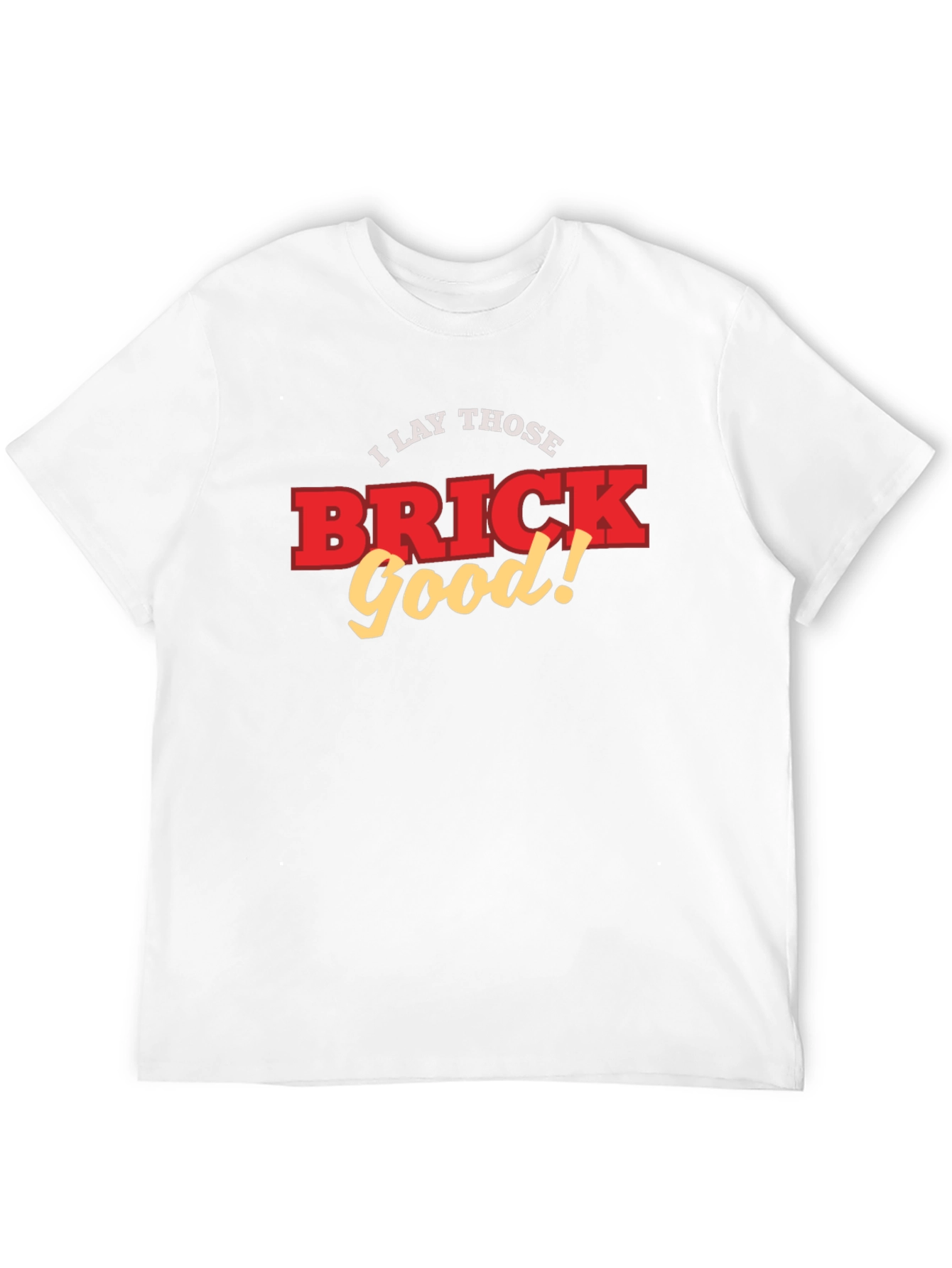 I Lay Those Brick Good! Funny T-Shirt