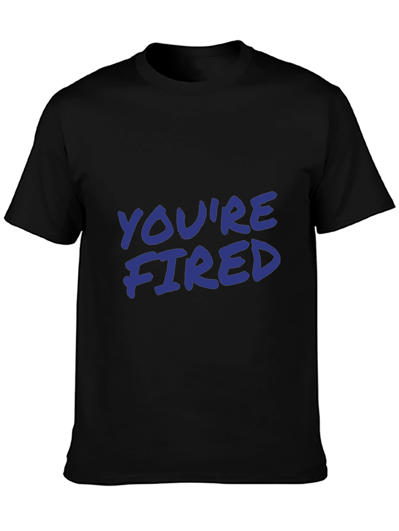Youre Fired Slogan T-Shirt
