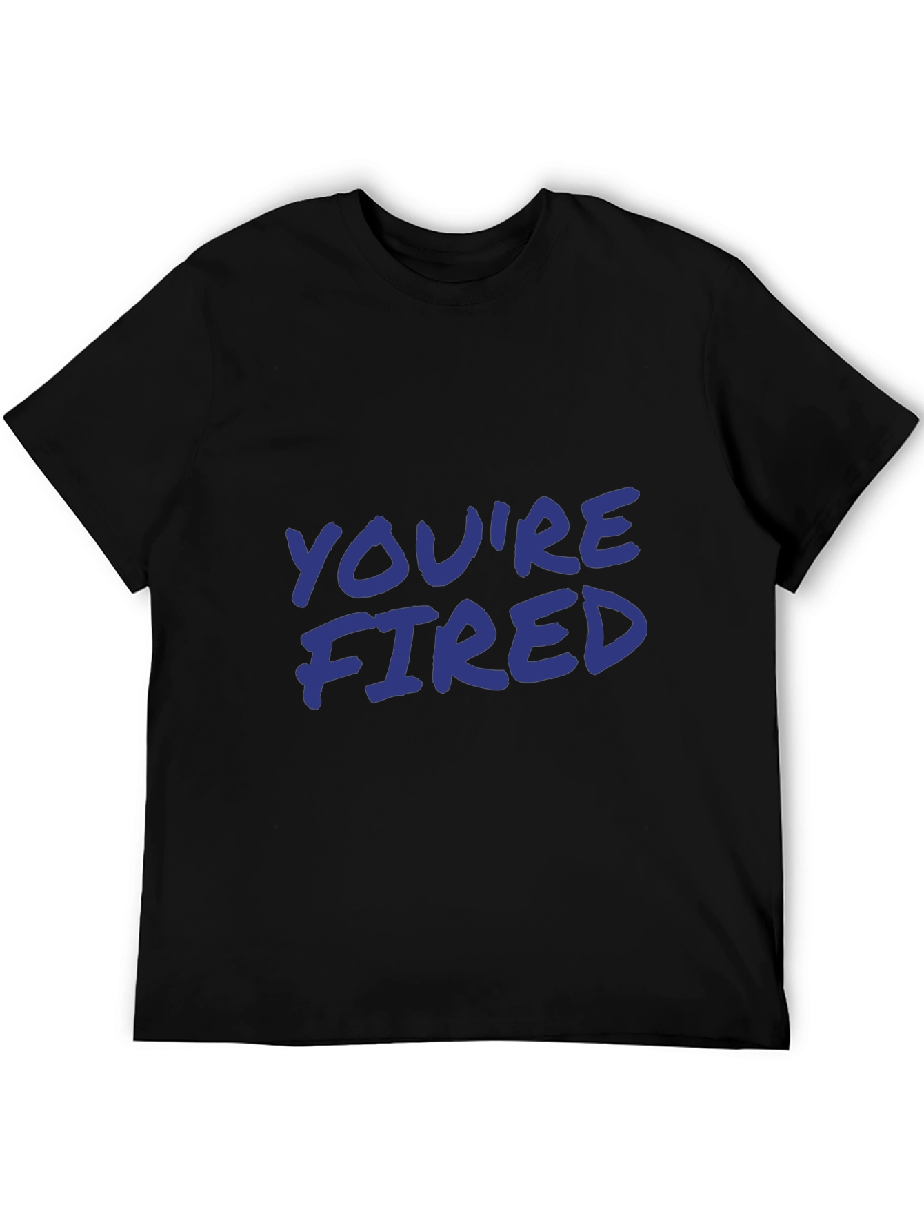Youre Fired Slogan T-Shirt