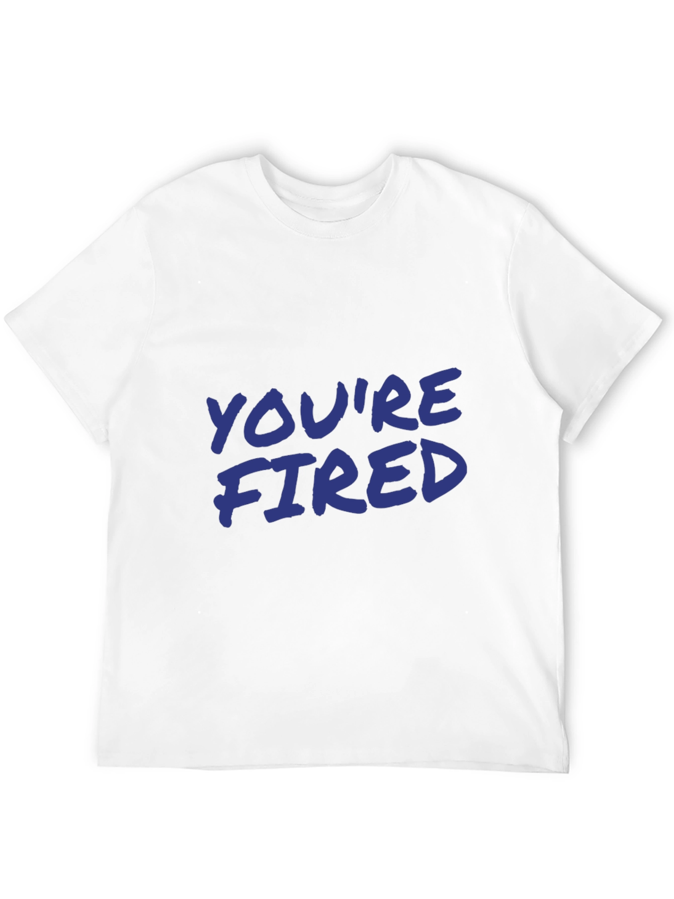 Youre Fired Slogan T-Shirt