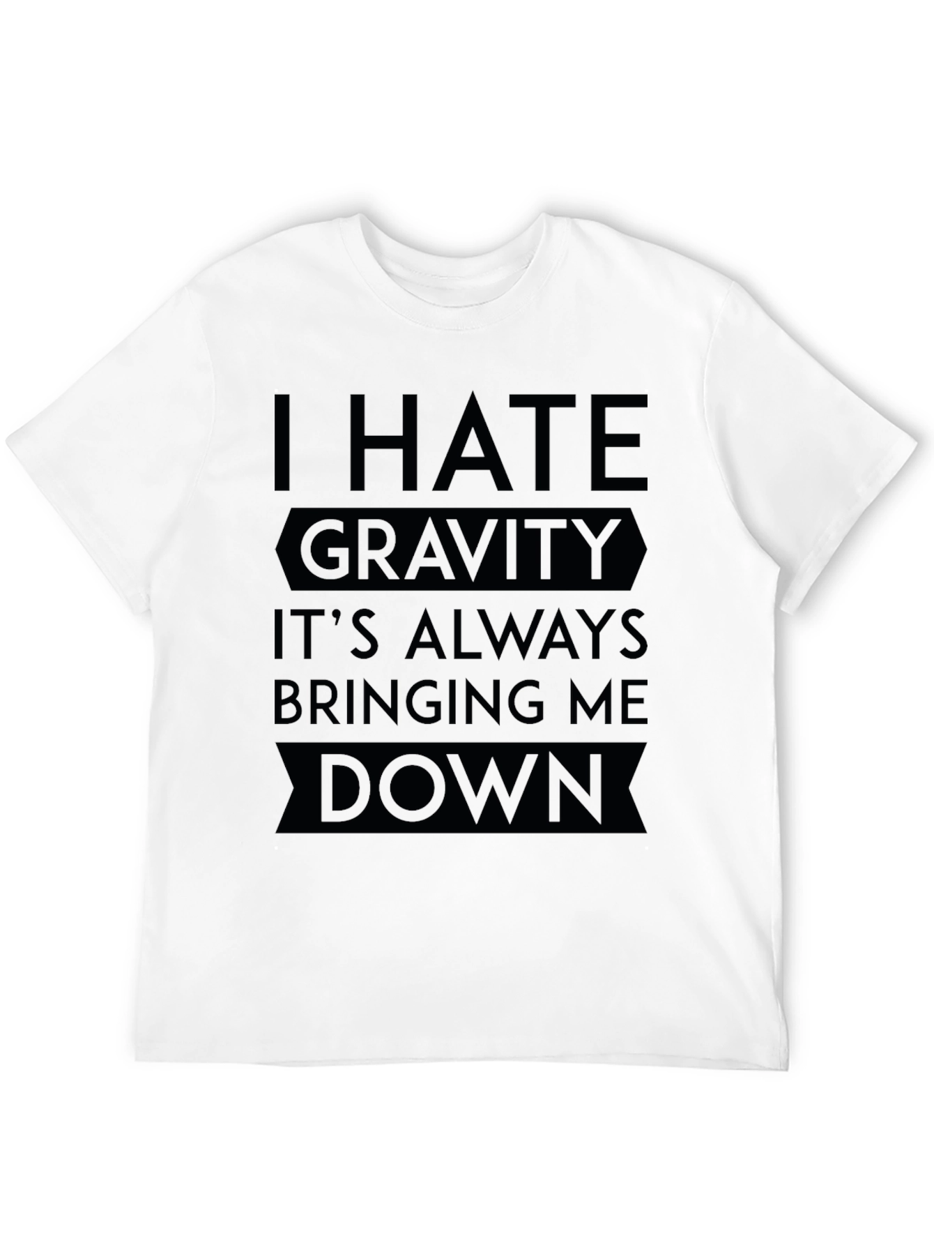 I Hate Gravity T-Shirt - Funny Sarcastic Tee