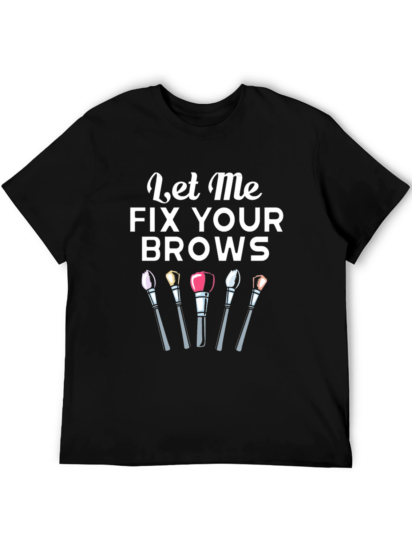 Let Me Fix Your Brows T-Shirt