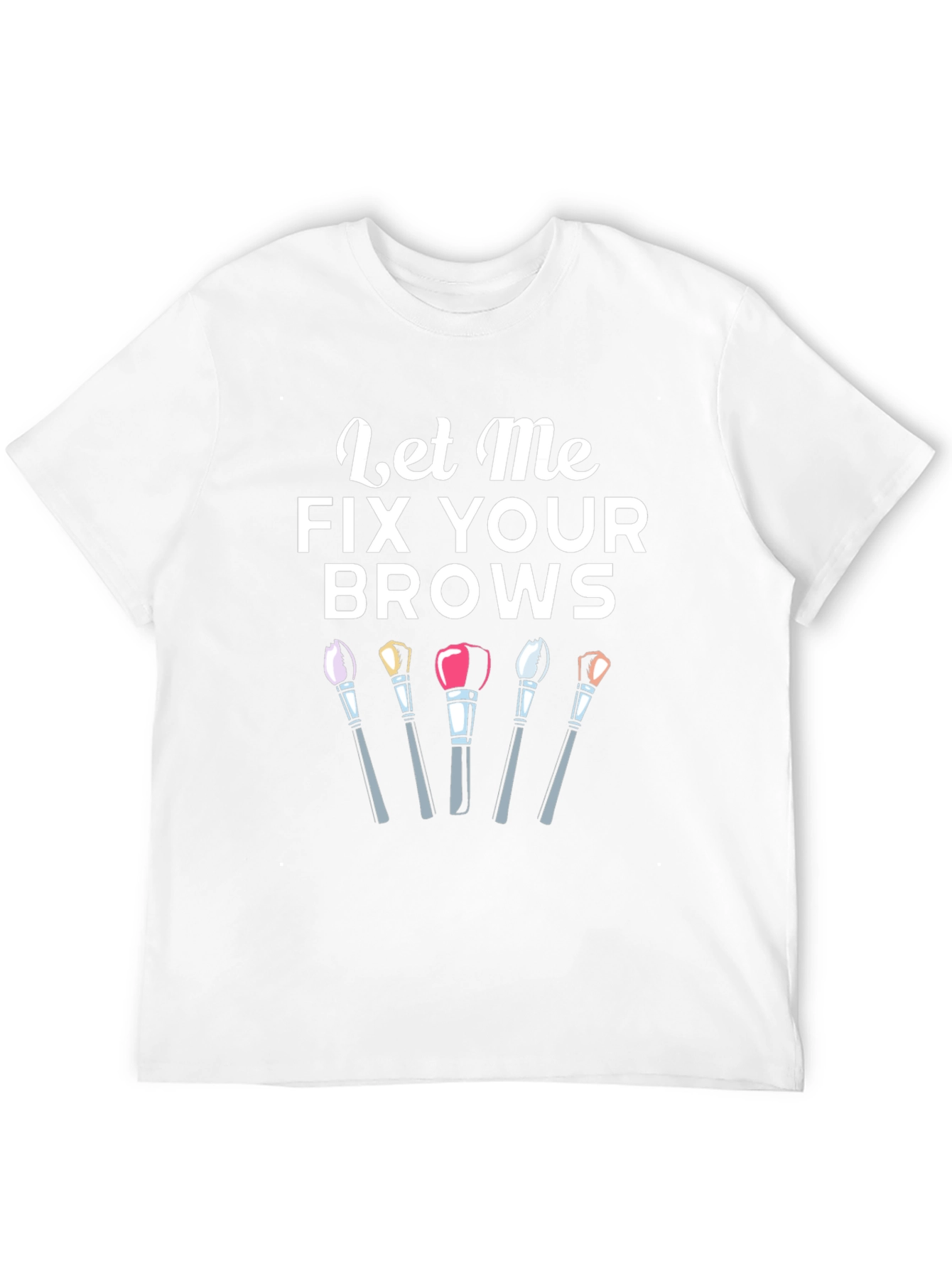 Let Me Fix Your Brows T-Shirt