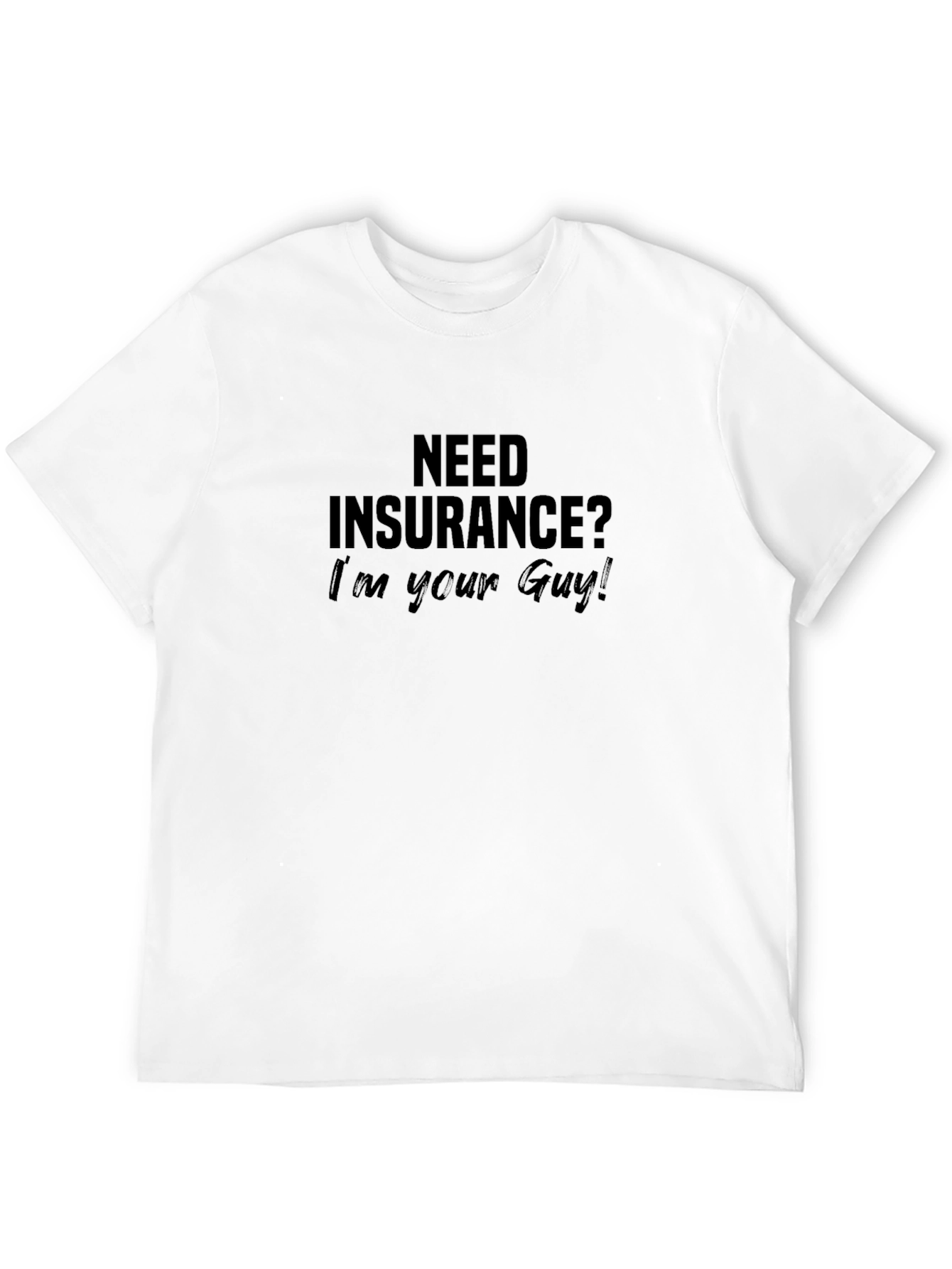 Need Insurance? Im Your Guy! Black T-Shirt