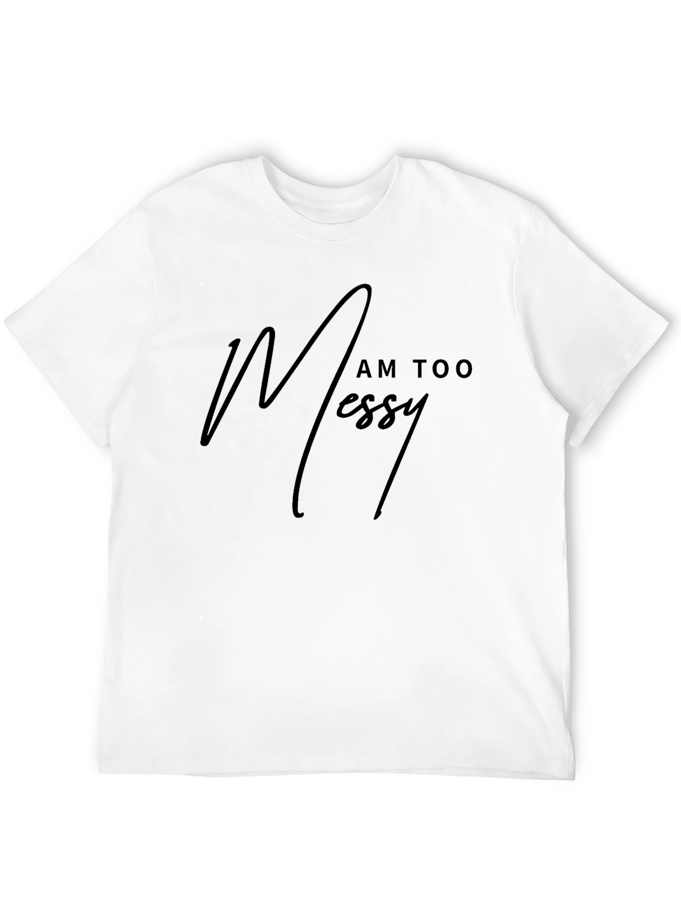 I Am Too Messy - Mens Black Graphic Tee