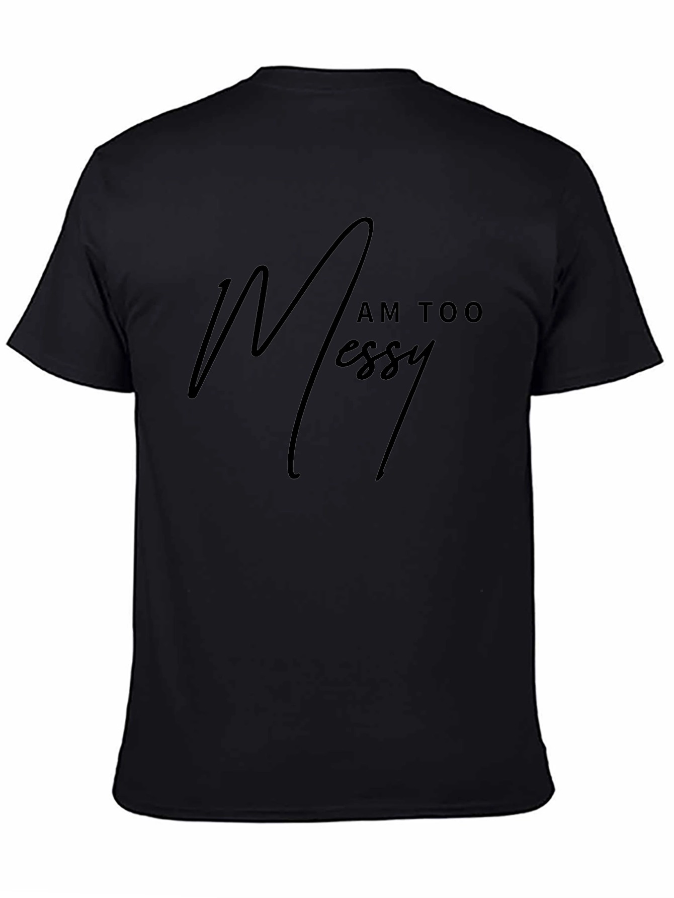 I Am Too Messy - Mens Black Graphic Tee
