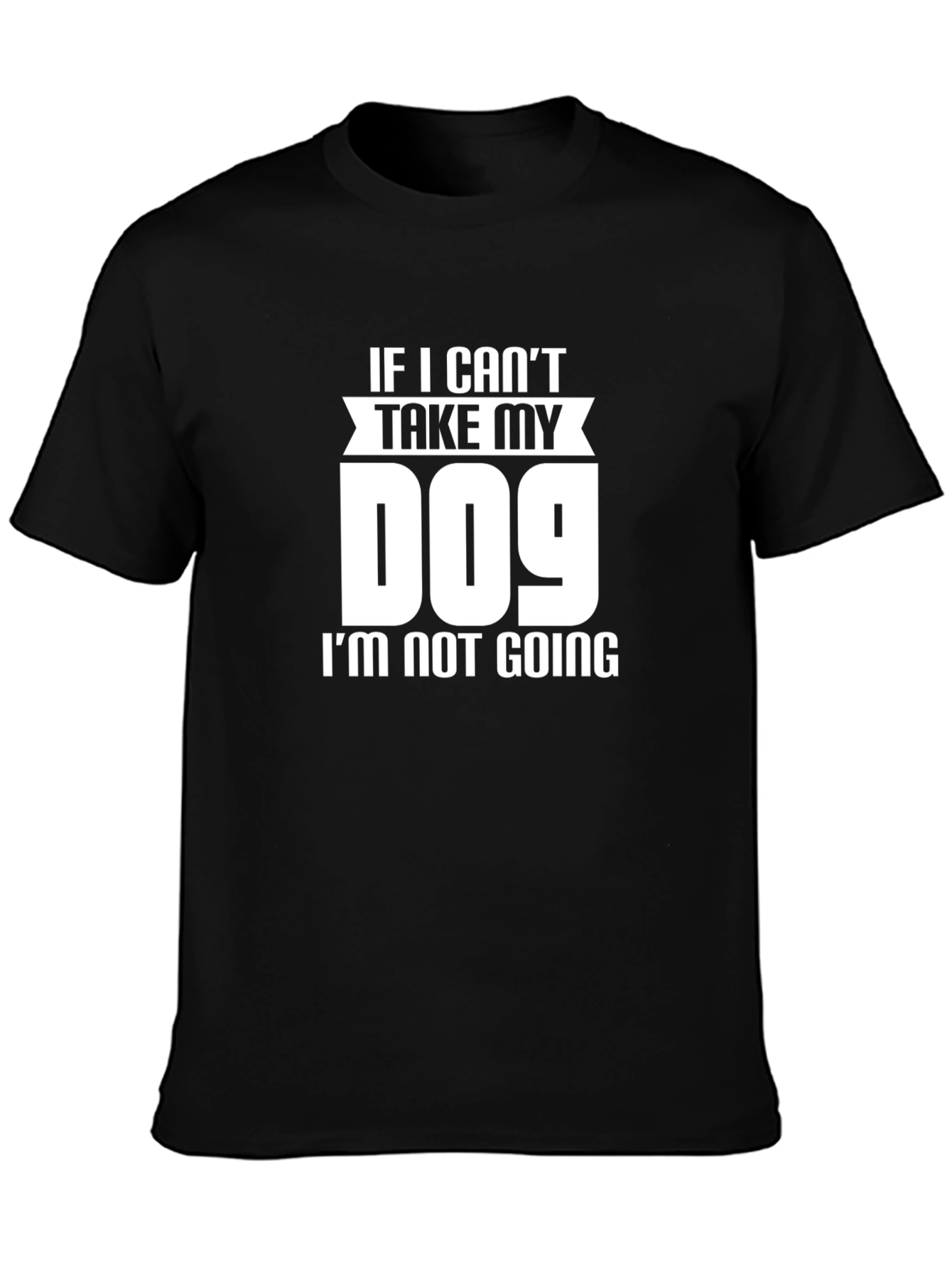 If I Cant Take My Dog T-Shirt