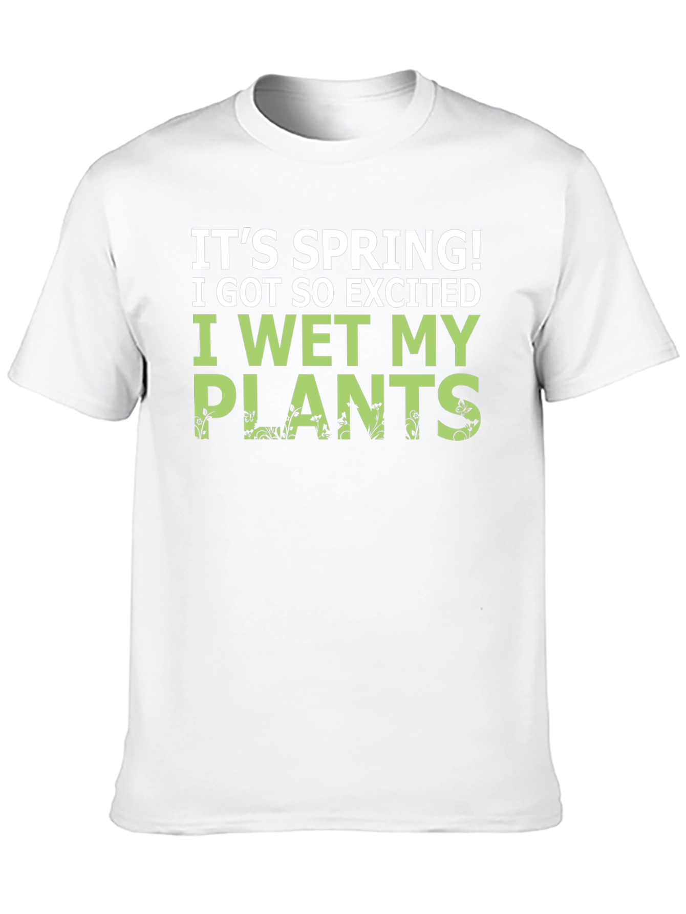 Its Spring! I Wet My Plants Funny Graphic T-Shirt
