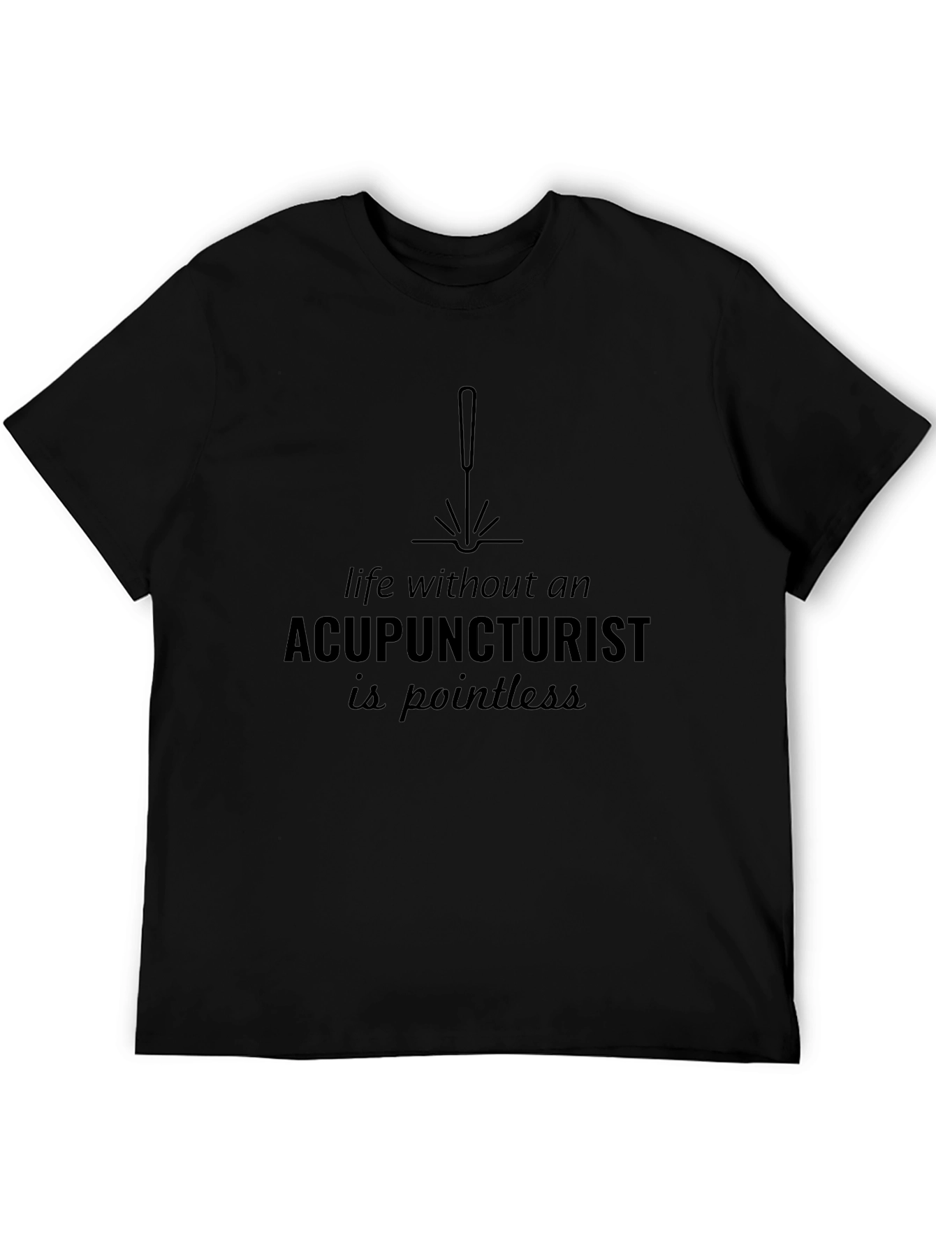 Acupuncturist T-Shirt: Pointless Without!
