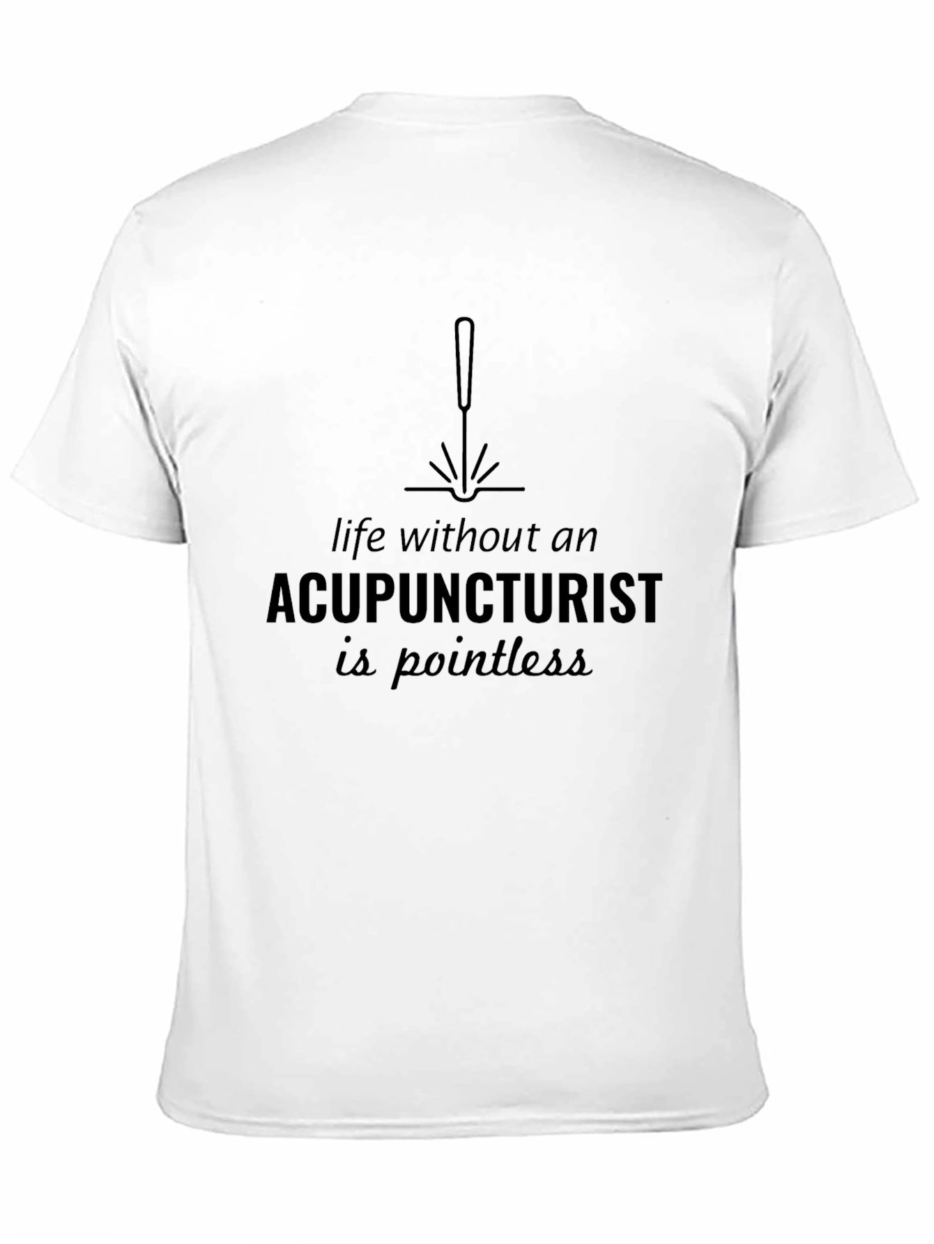 Acupuncturist T-Shirt: Pointless Without!