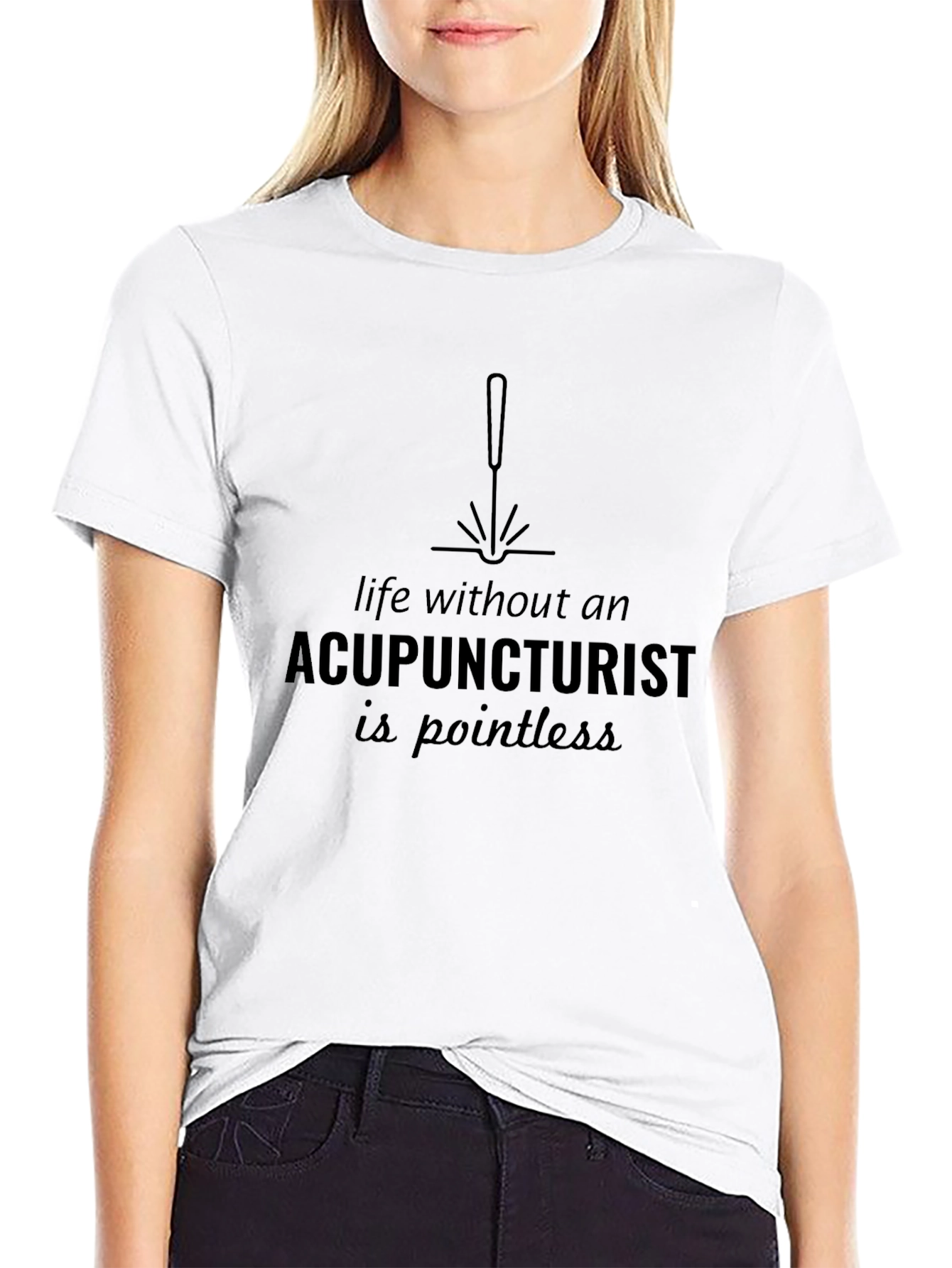 Acupuncturist T-Shirt: Pointless Without!