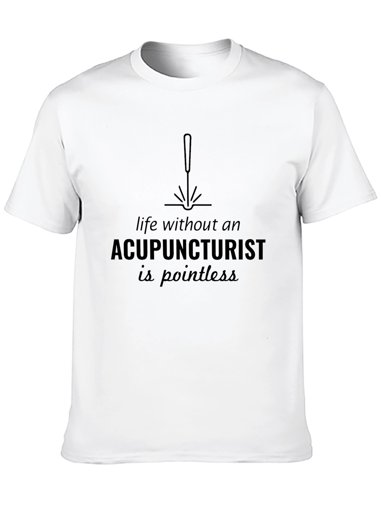 Acupuncturist T-Shirt: Pointless Without!