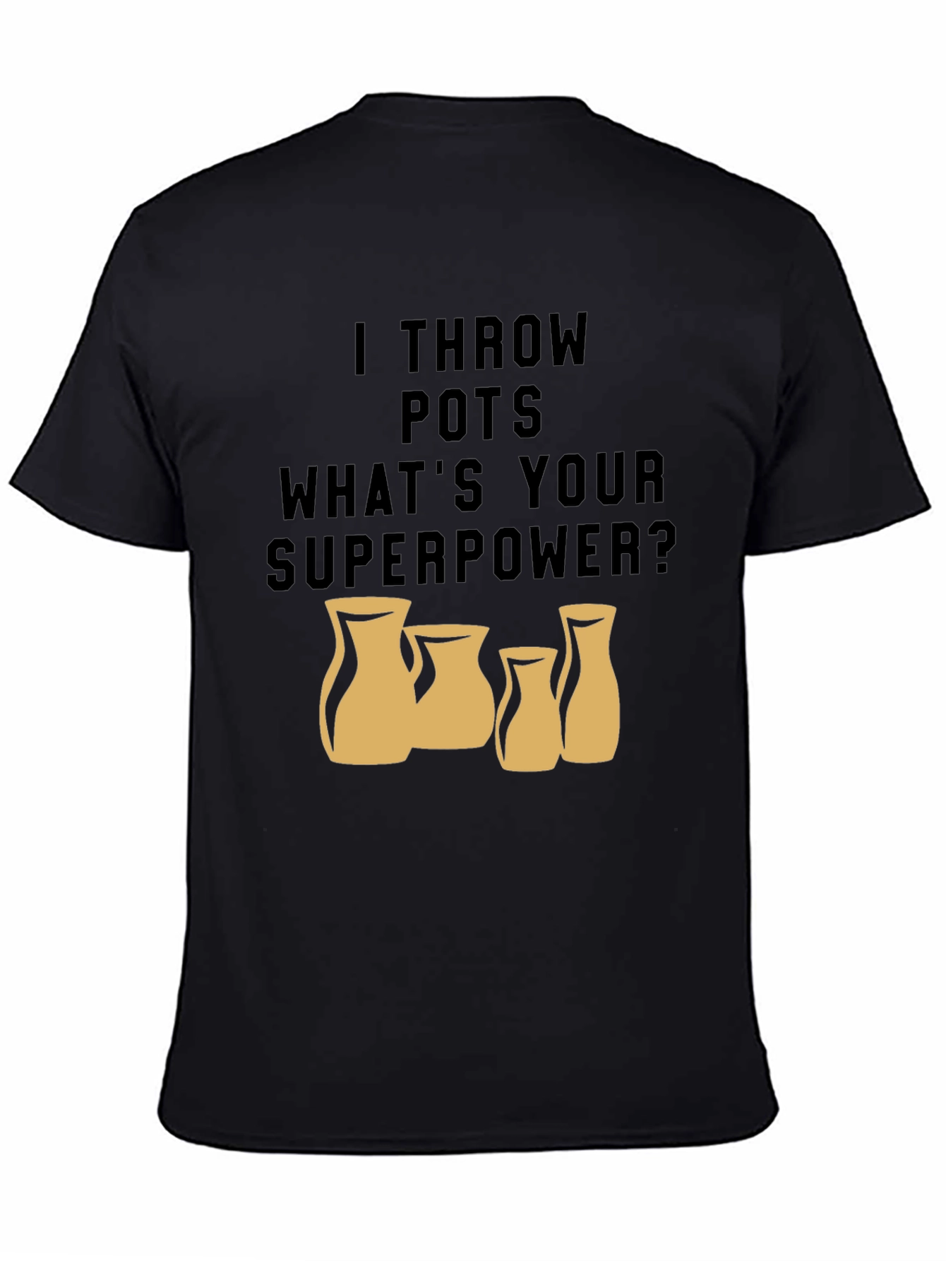 I Throw Pots - Whats Your Superpower T-Shirt
