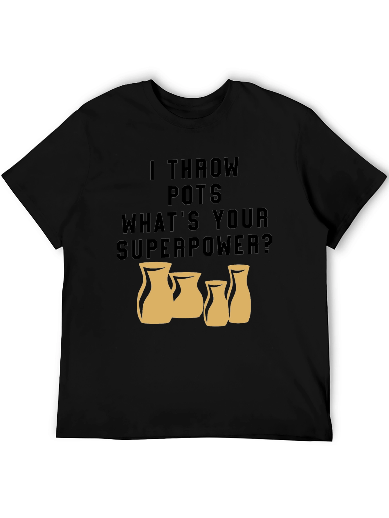 I Throw Pots - Whats Your Superpower T-Shirt