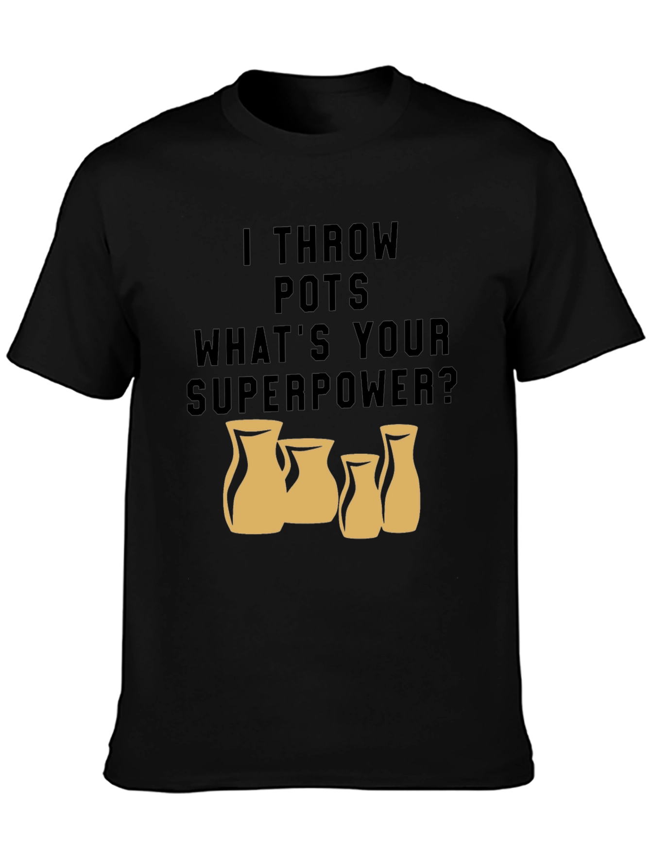 I Throw Pots - Whats Your Superpower T-Shirt