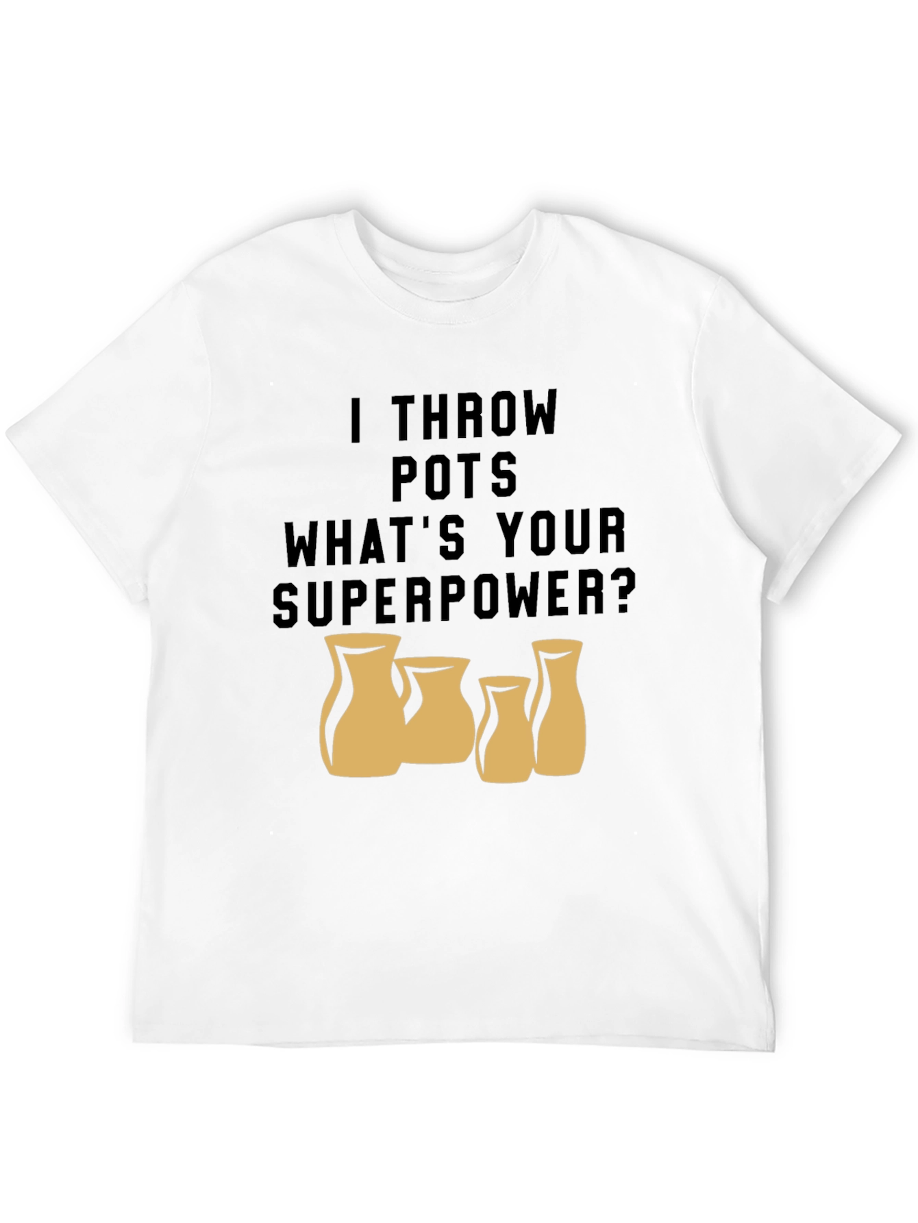 I Throw Pots - Whats Your Superpower T-Shirt