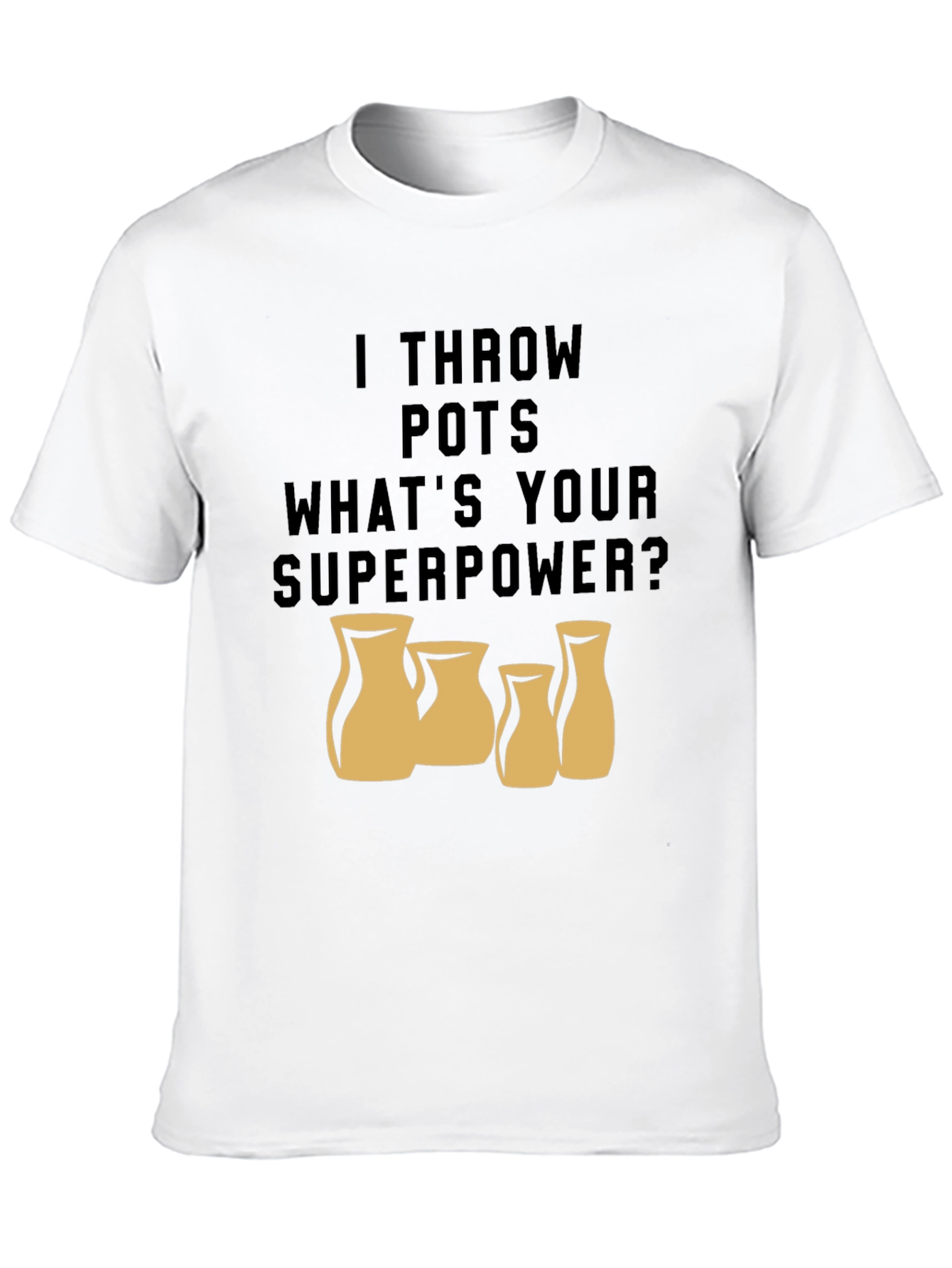 I Throw Pots - Whats Your Superpower T-Shirt