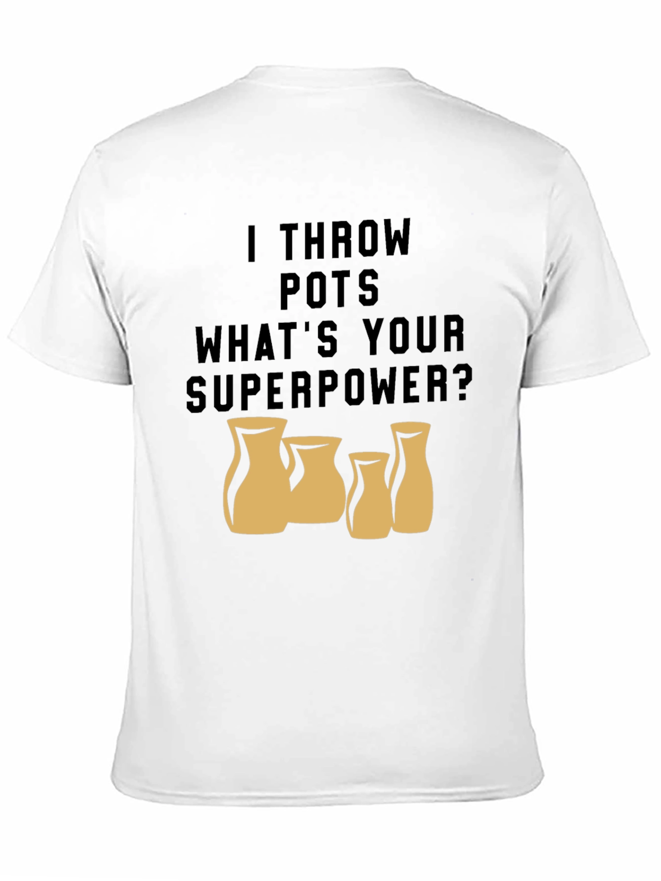 I Throw Pots - Whats Your Superpower T-Shirt