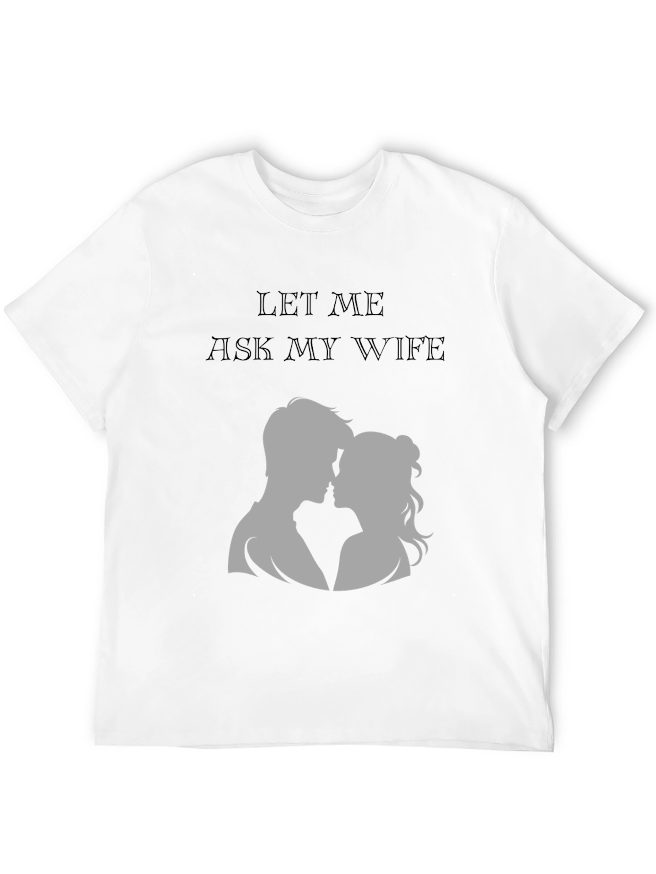 Let Me Ask My Wife T-Shirt - Husband Gift