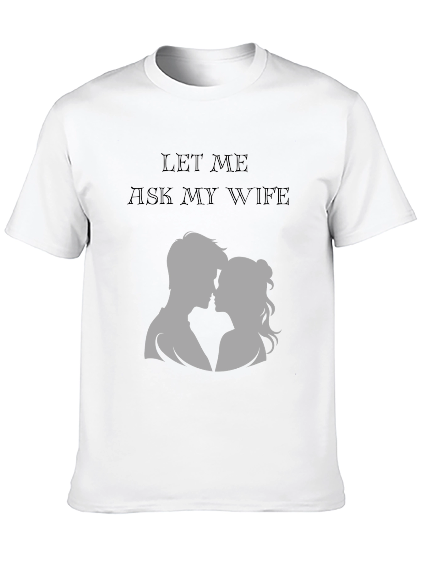 Let Me Ask My Wife T-Shirt - Husband Gift