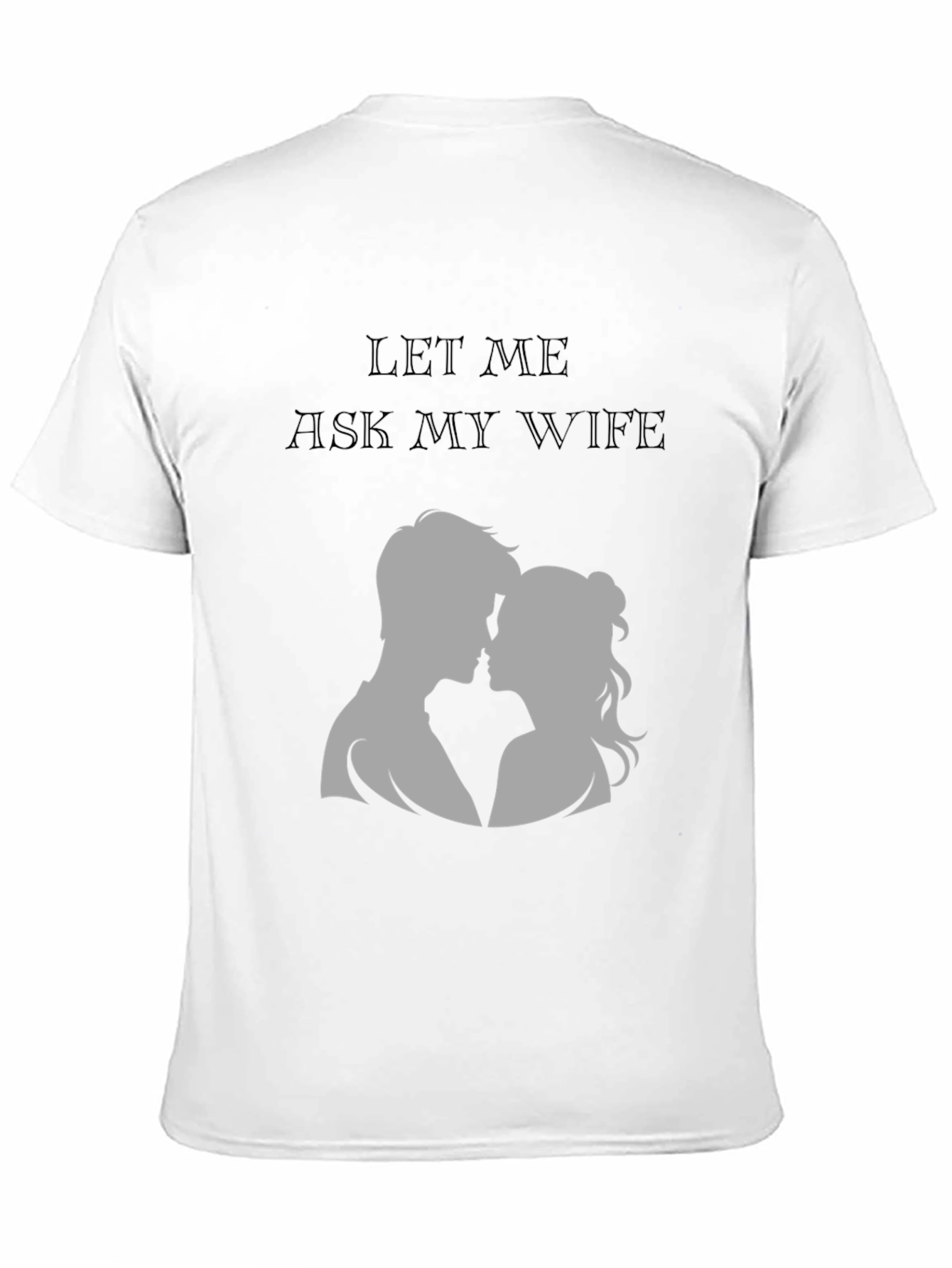 Let Me Ask My Wife T-Shirt - Husband Gift
