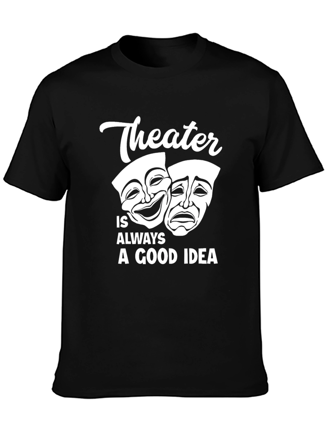 Theater is Always a Good Idea Graphic T-Shirt