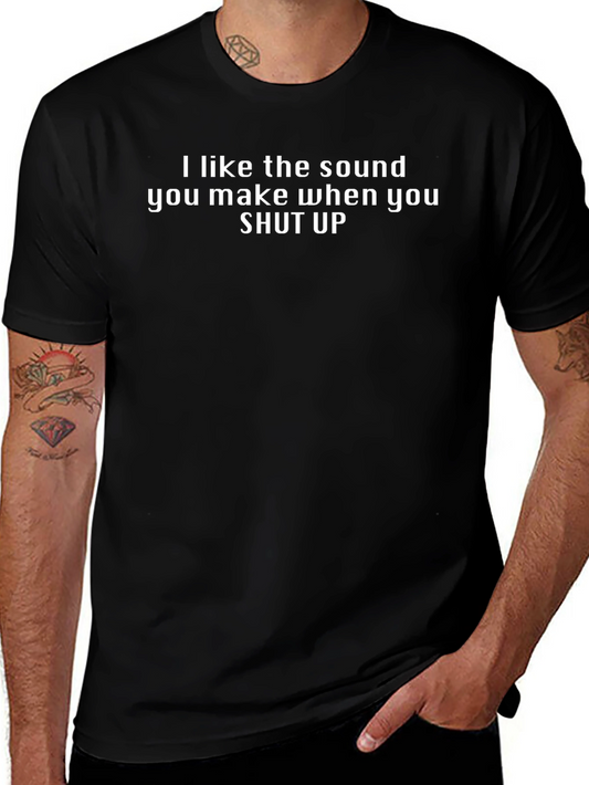 Funny Graphic Tee: I Like the Sound You Make When You Shut Up