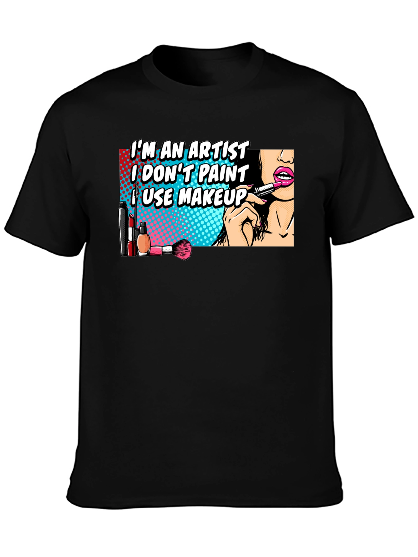 Makeup Artist T-Shirt: Im An Artist I Use Makeup