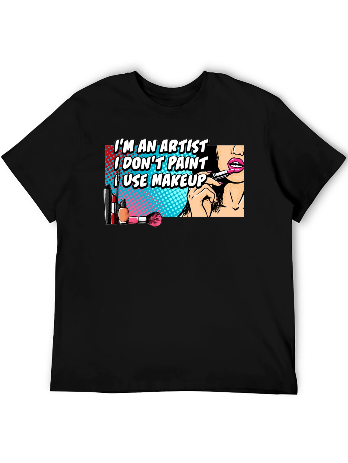 Makeup Artist T-Shirt: Im An Artist I Use Makeup