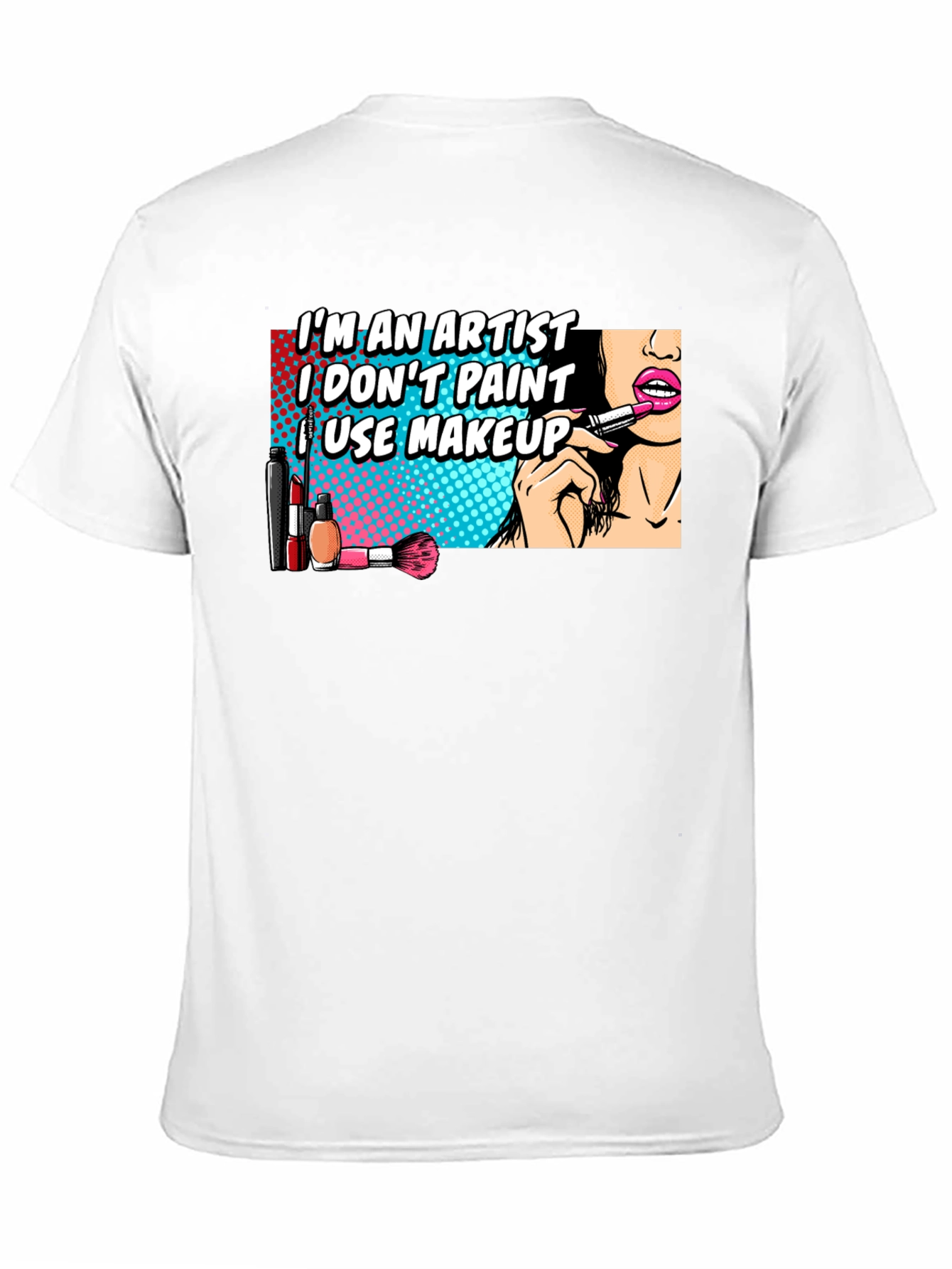 Makeup Artist T-Shirt: Im An Artist I Use Makeup