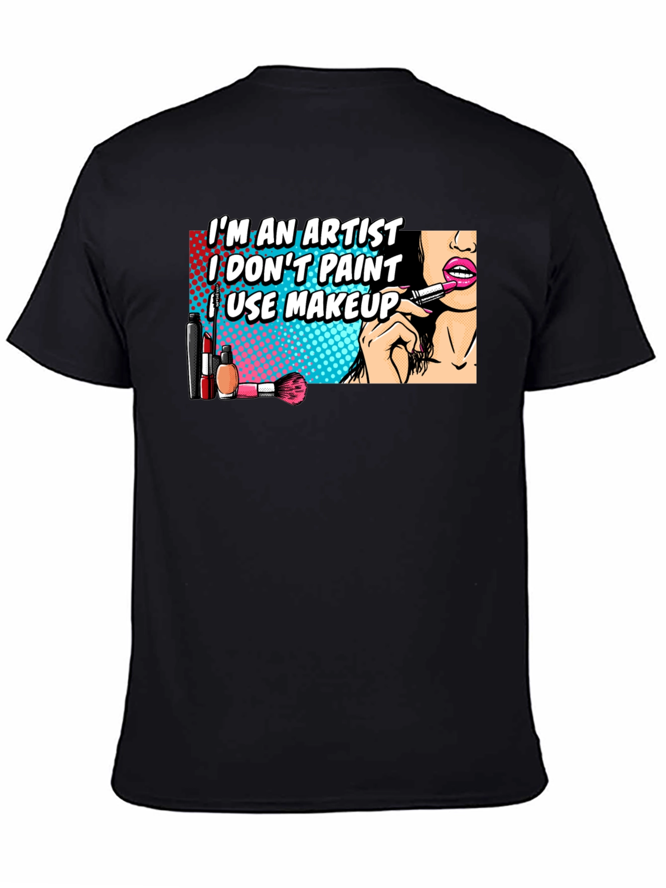 Makeup Artist T-Shirt: Im An Artist I Use Makeup