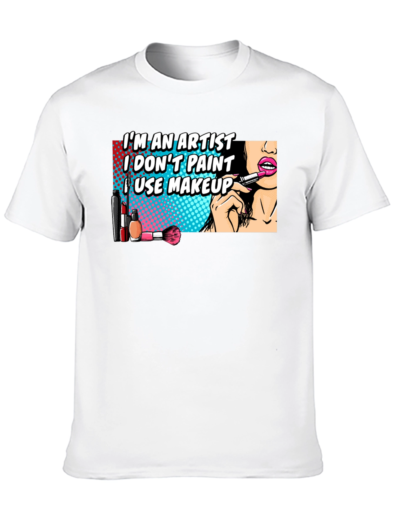 Makeup Artist T-Shirt: Im An Artist I Use Makeup