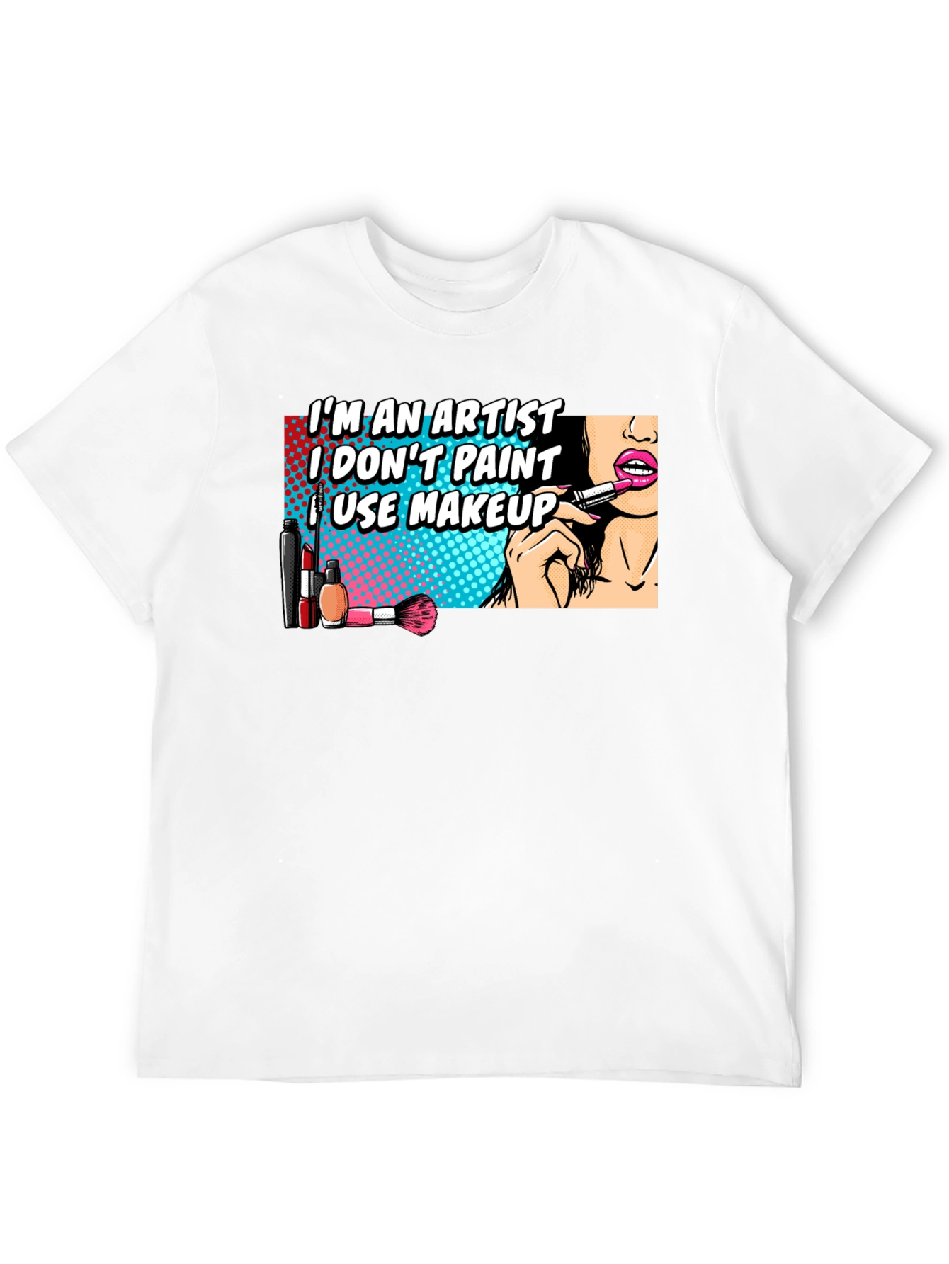 Makeup Artist T-Shirt: Im An Artist I Use Makeup