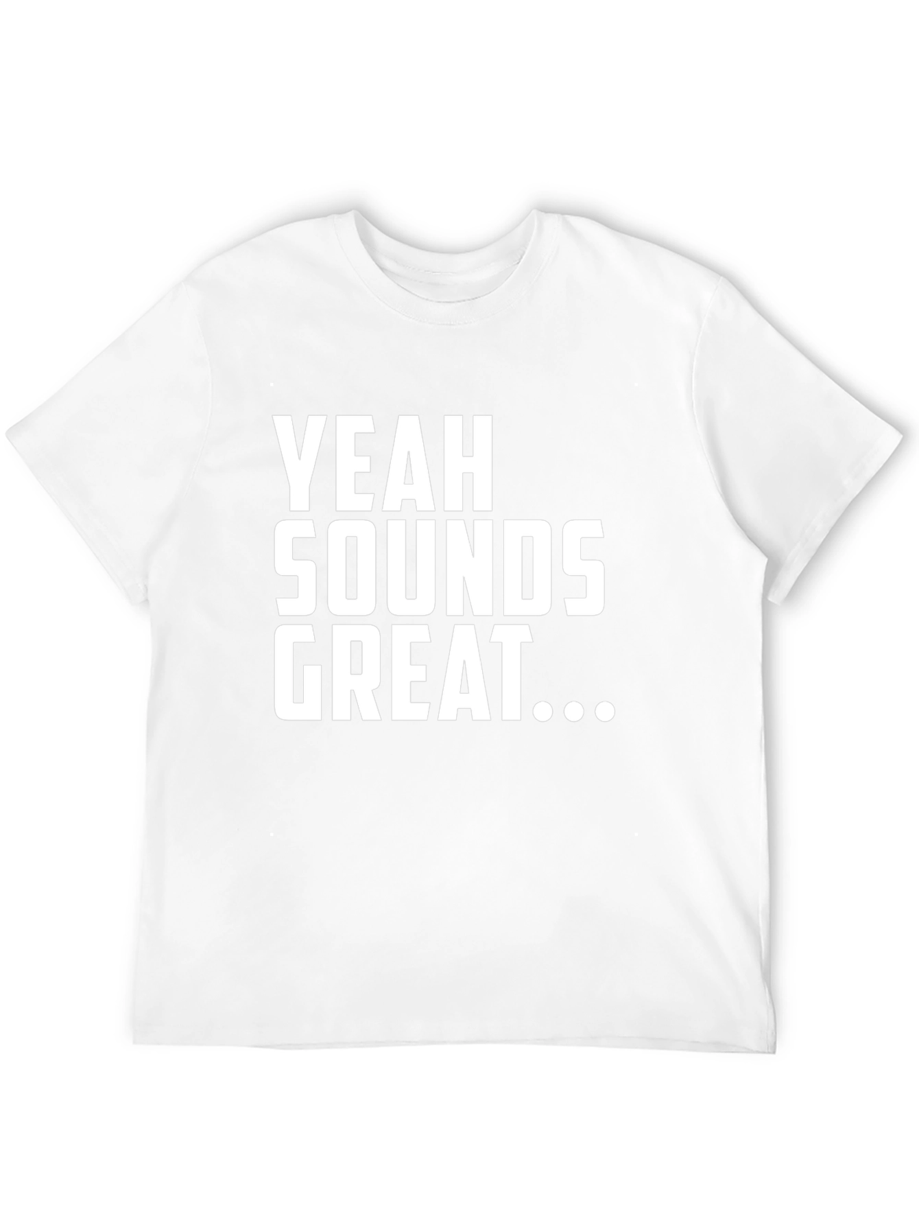 Yeah Sounds Great T-Shirt - Funny Sarcastic Tee