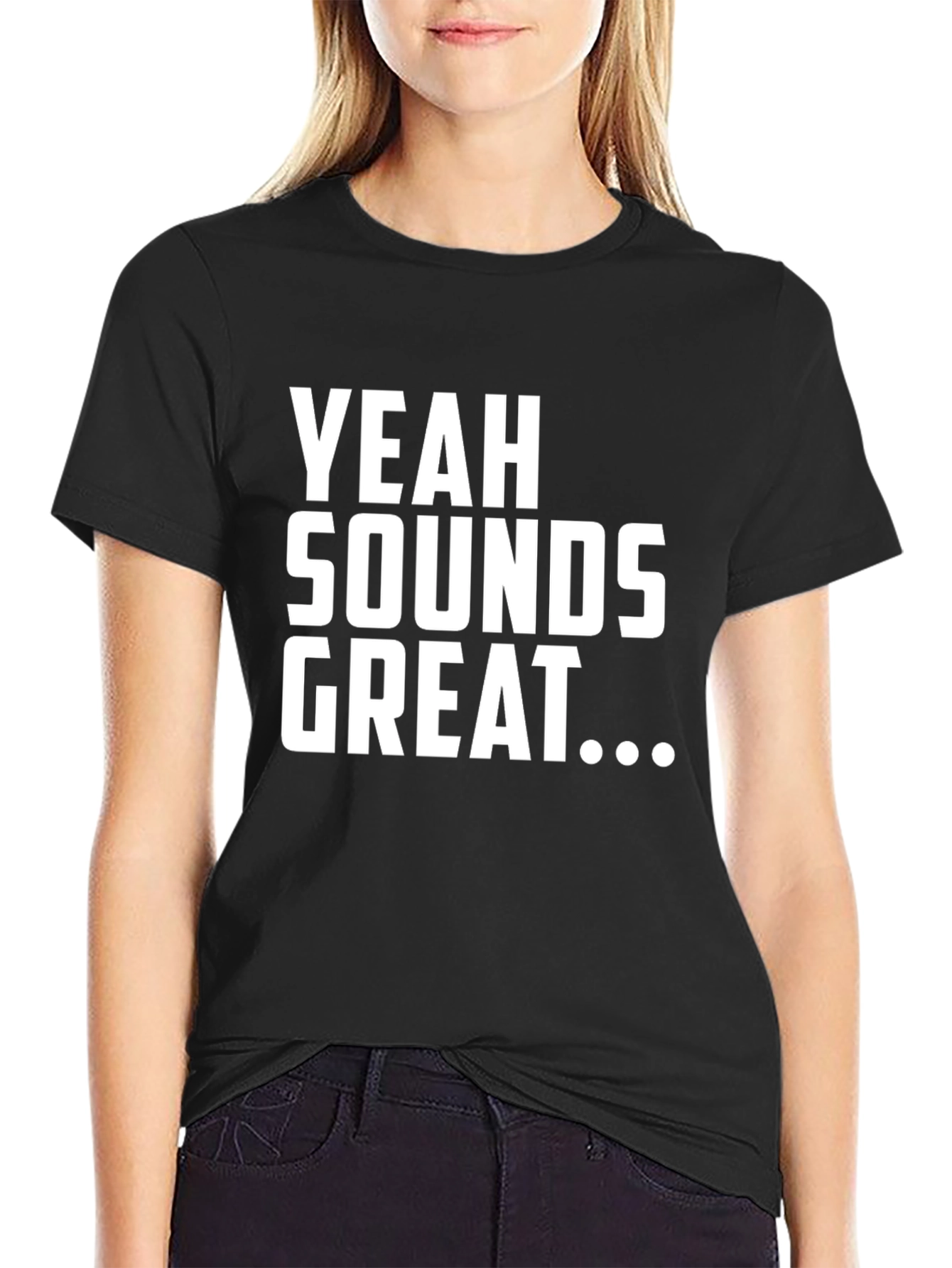 Yeah Sounds Great T-Shirt - Funny Sarcastic Tee