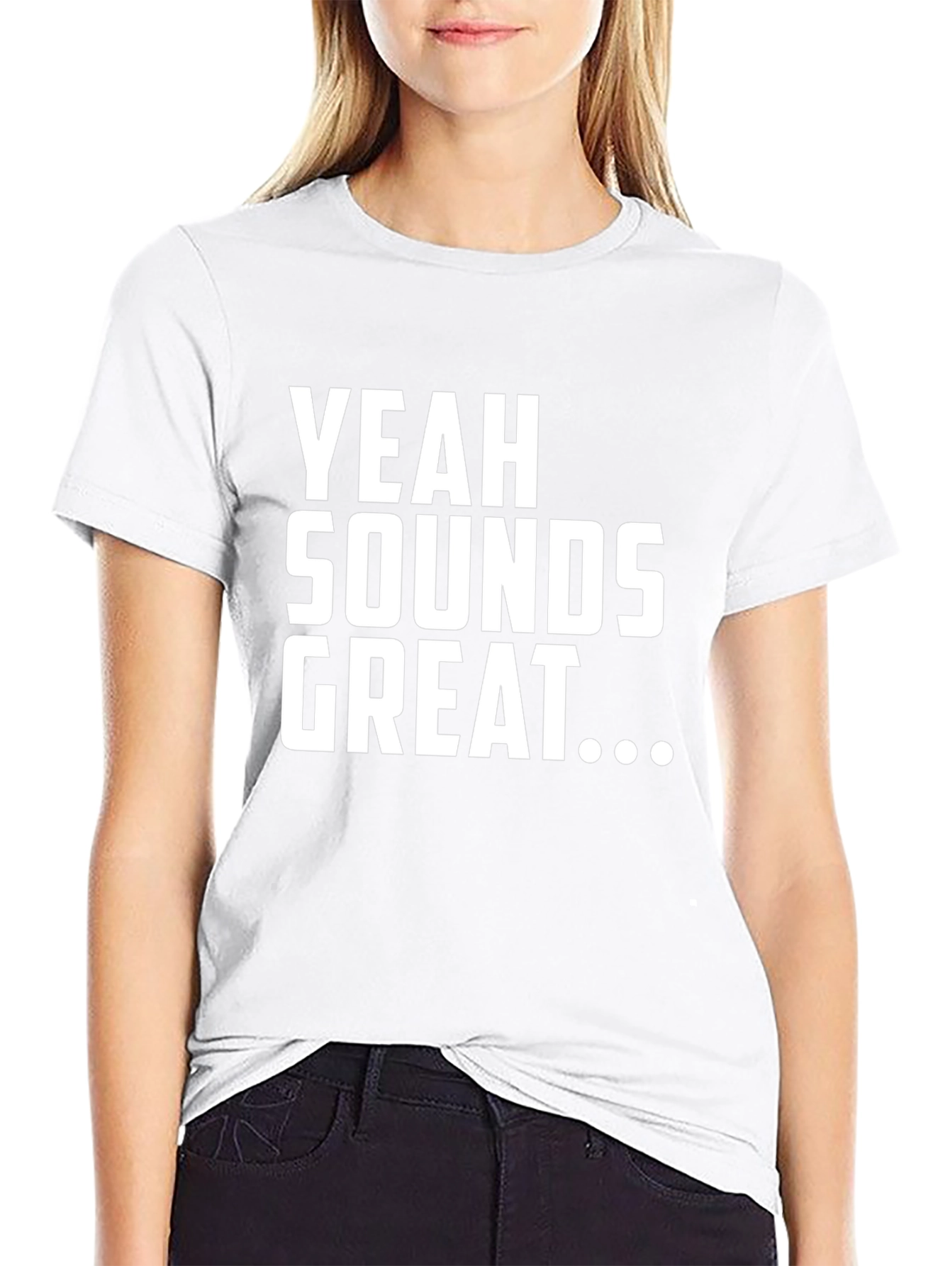 Yeah Sounds Great T-Shirt - Funny Sarcastic Tee