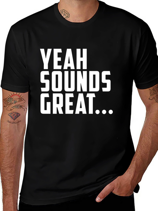 Yeah Sounds Great T-Shirt - Funny Sarcastic Tee