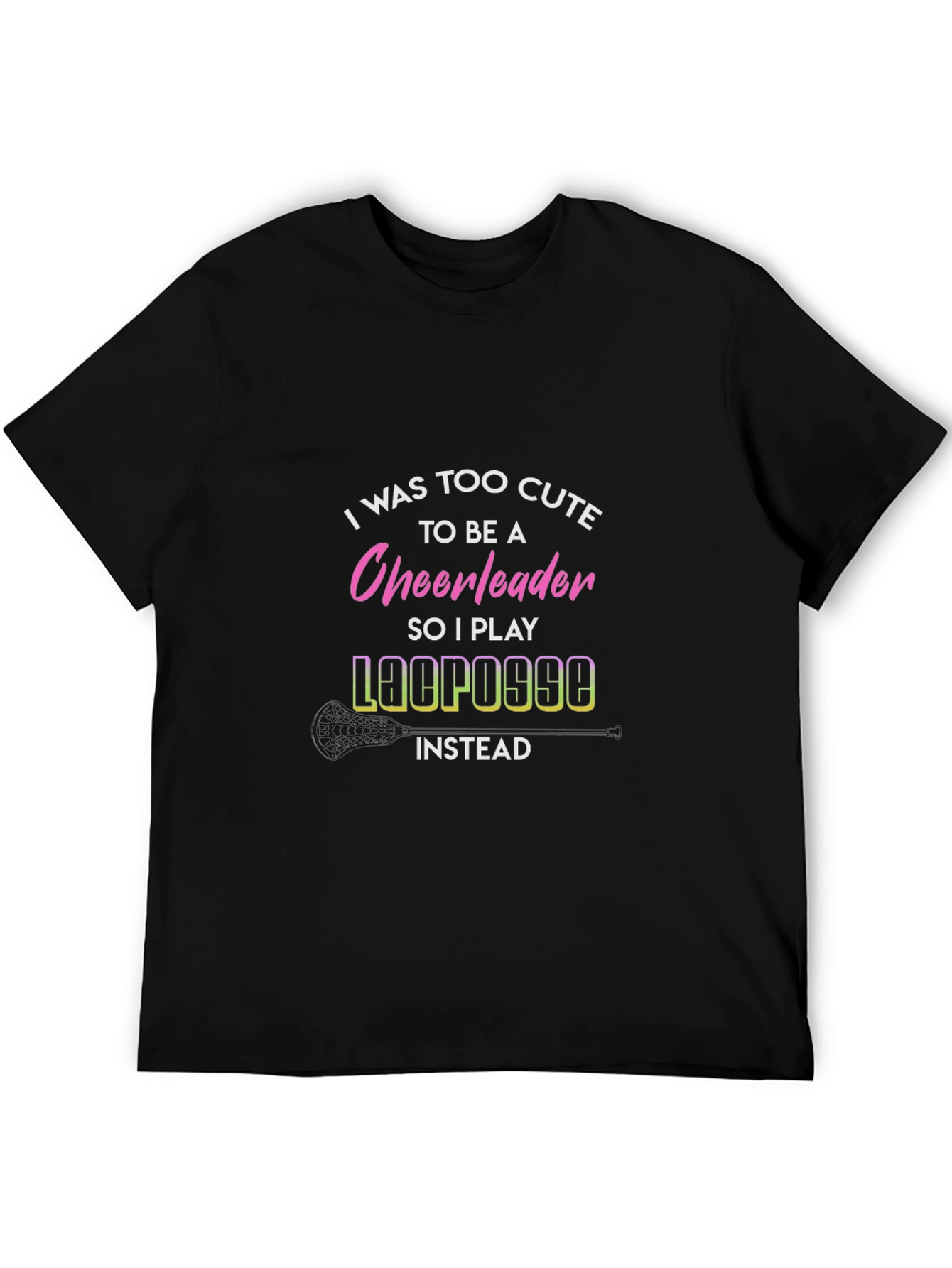 Funny Lacrosse T-Shirt: Too Cute for Cheerleading