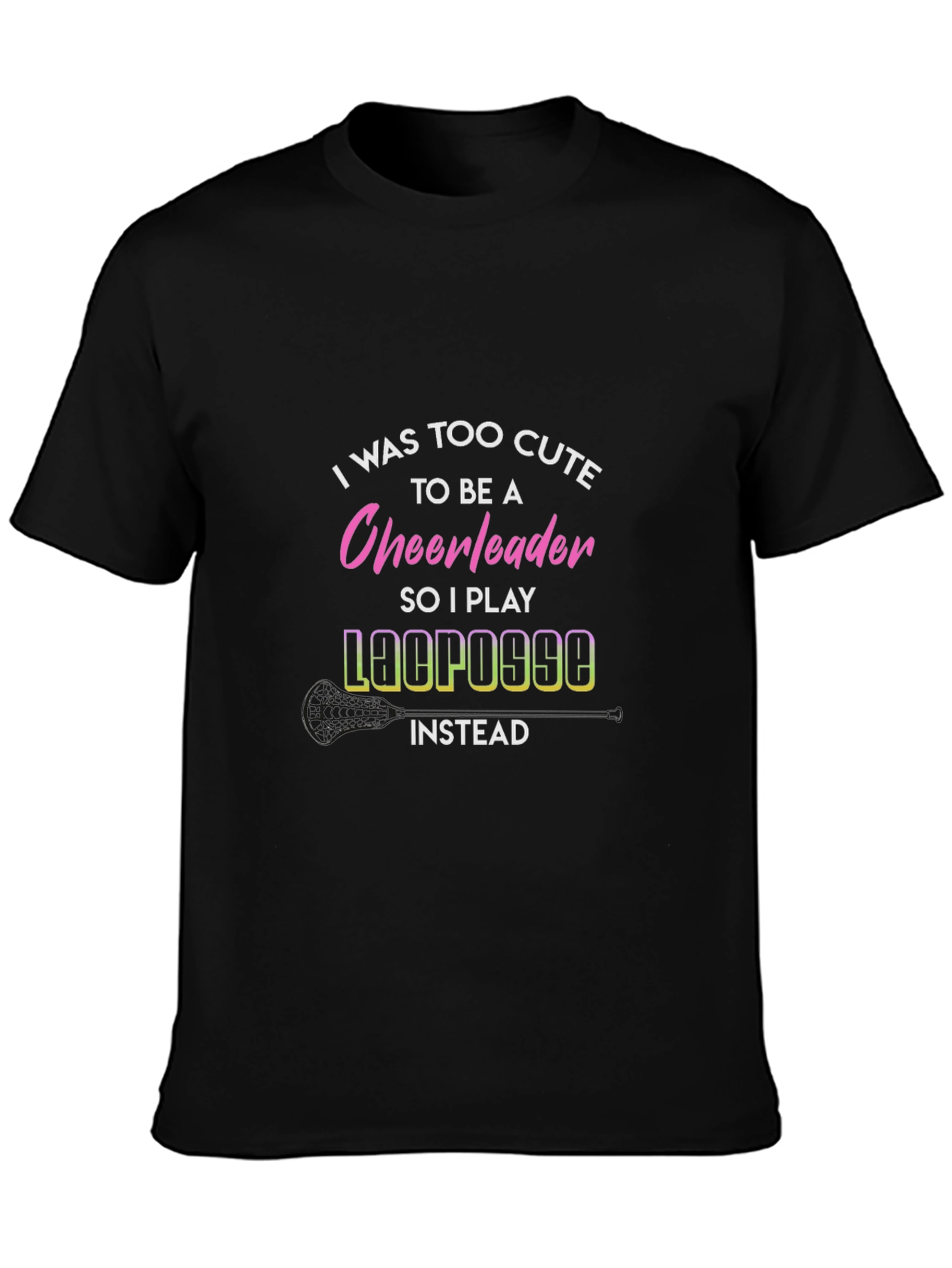 Funny Lacrosse T-Shirt: Too Cute for Cheerleading